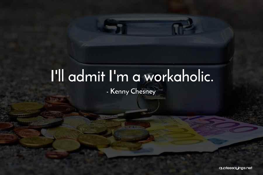 Am Workaholic Quotes By Kenny Chesney Am Workaholic Quotes By Kenny Chesney