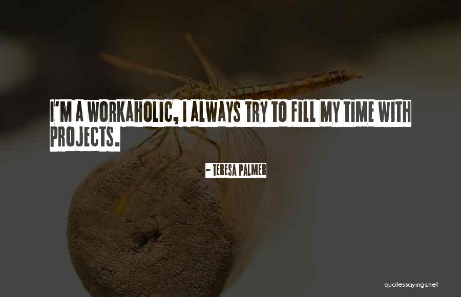 Am Workaholic Quotes By Teresa Palmer Am Workaholic Quotes By Teresa Palmer