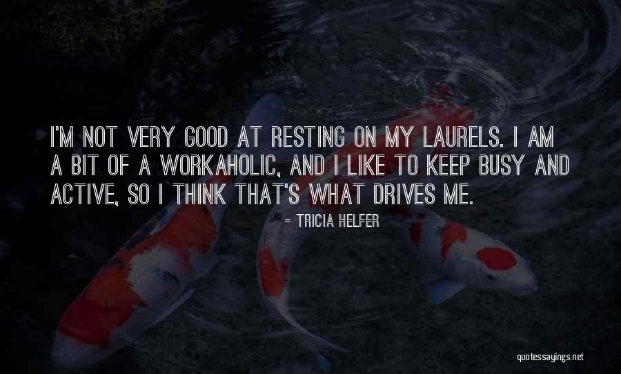 Am Workaholic Quotes By Tricia Helfer Am Workaholic Quotes By Tricia Helfer