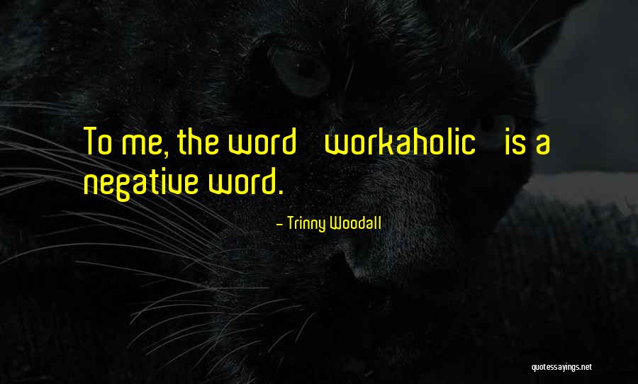 Am Workaholic Quotes By Trinny Woodall Am Workaholic Quotes By Trinny Woodall