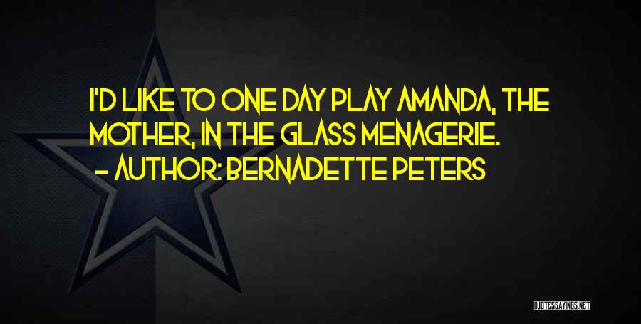 Amanda In The Glass Menagerie Quotes By Bernadette Peters