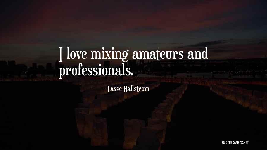 Amateurs Quotes By Lasse Hallstrom Amateurs Quotes By Lasse Hallstrom