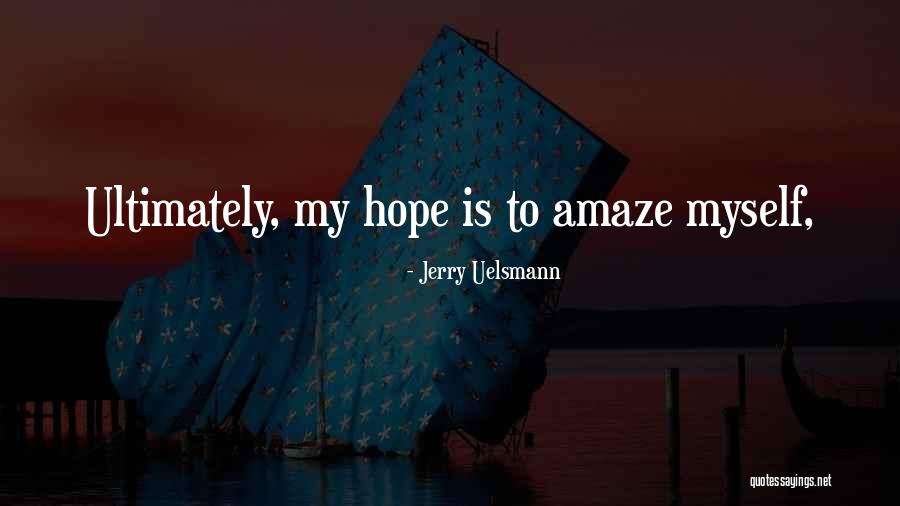 Amaze Myself Quotes By Jerry Uelsmann Amaze Myself Quotes By Jerry Uelsmann