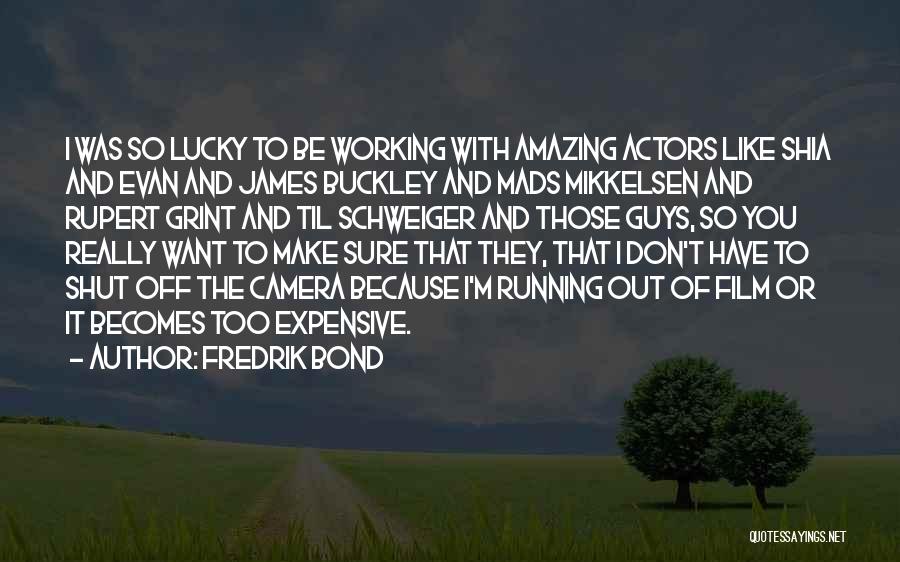 Amazing Actors Quotes By Fredrik Bond