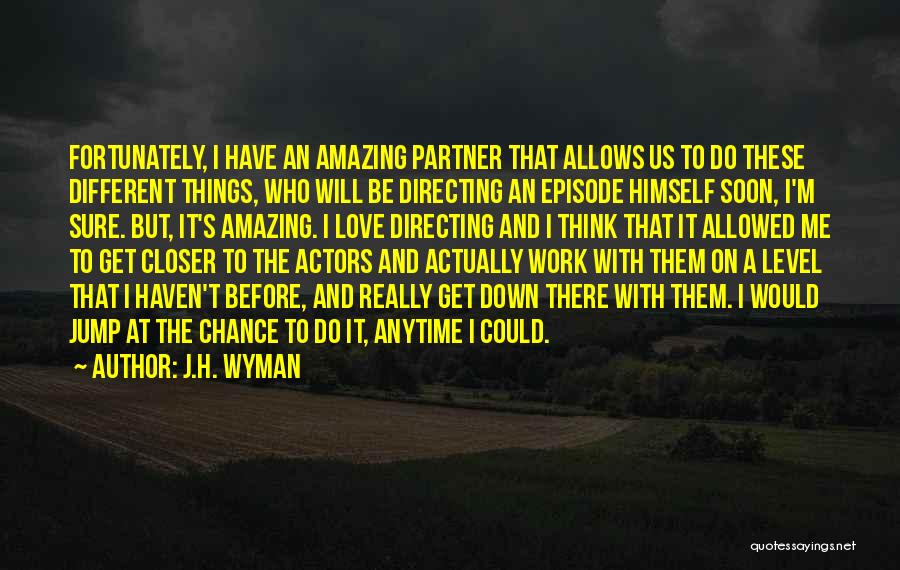 Amazing Actors Quotes By J.H. Wyman