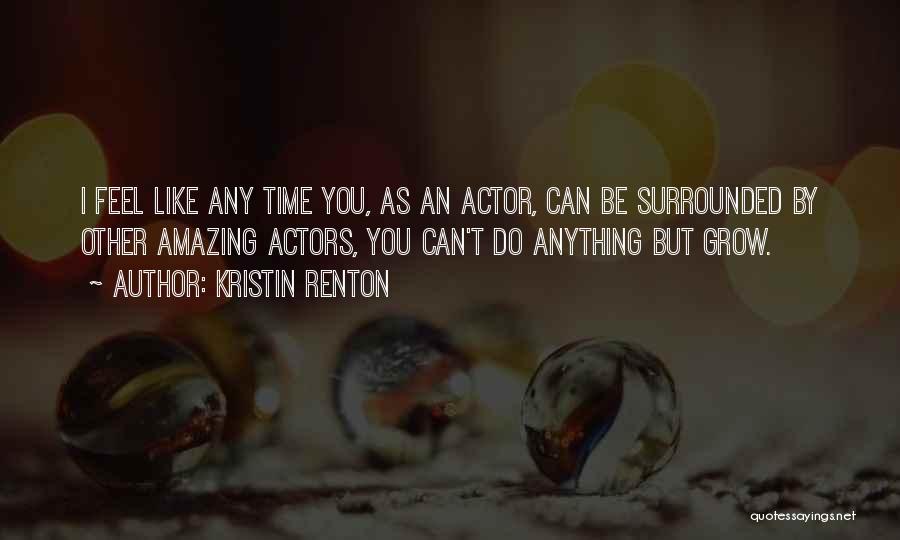 Amazing Actors Quotes By Kristin Renton