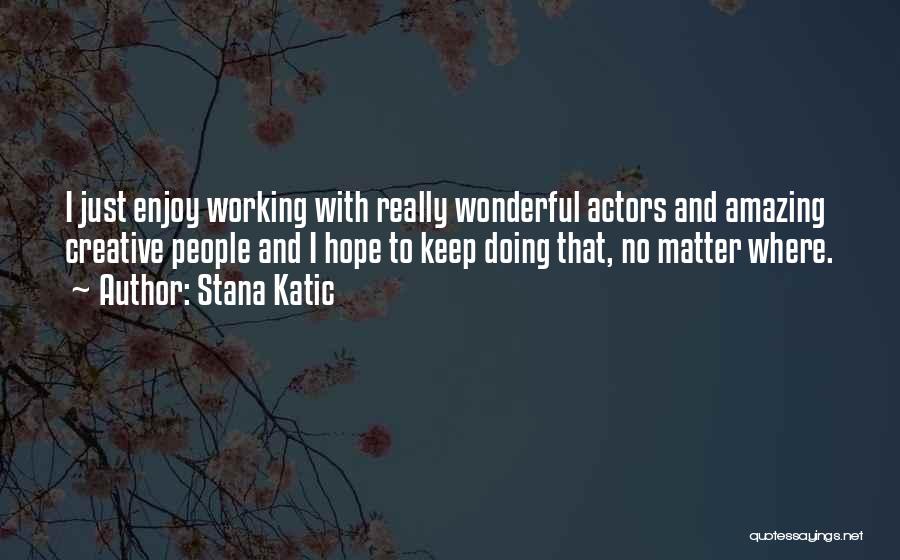 Amazing Actors Quotes By Stana Katic