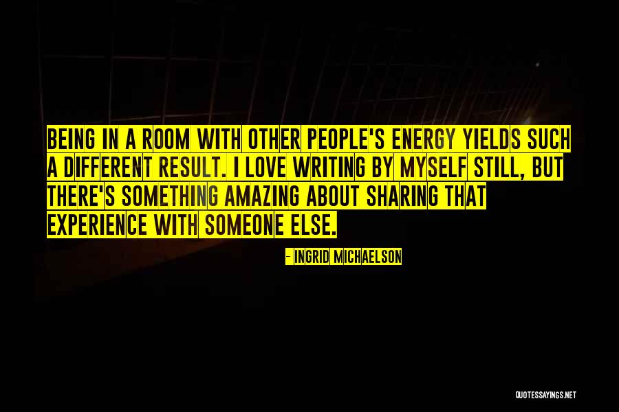 Amazing Energy Quotes By Ingrid Michaelson Amazing Energy Quotes By Ingrid Michaelson
