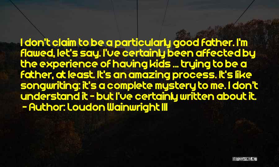 Amazing Father Quotes By Loudon Wainwright III