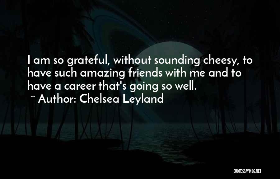 Amazing Friends Quotes By Chelsea Leyland