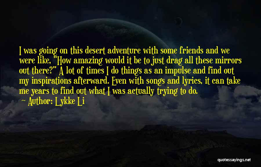 Amazing Friends Quotes By Lykke Li