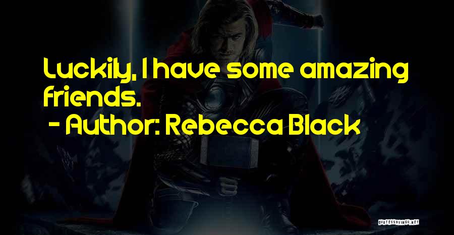 Amazing Friends Quotes By Rebecca Black
