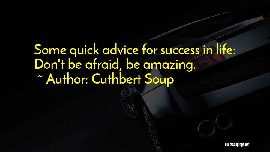 Amazing Life Advice Quotes By Cuthbert Soup