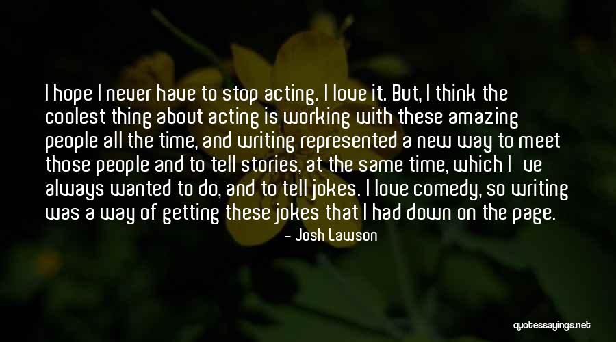 Amazing Writing Quotes By Josh Lawson Amazing Writing Quotes By Josh Lawson