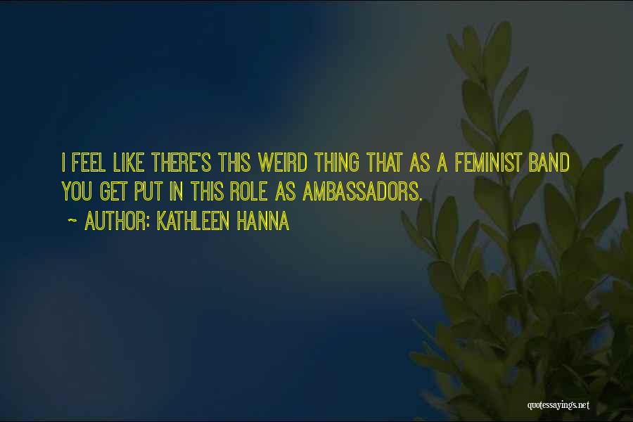 Ambassadors Quotes By Kathleen Hanna