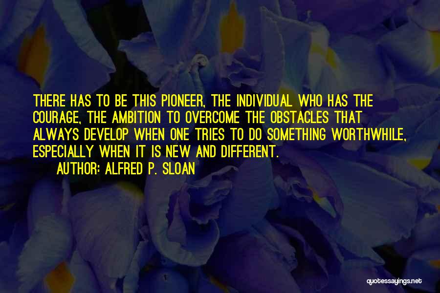 Ambition And Courage Quotes By Alfred P. Sloan