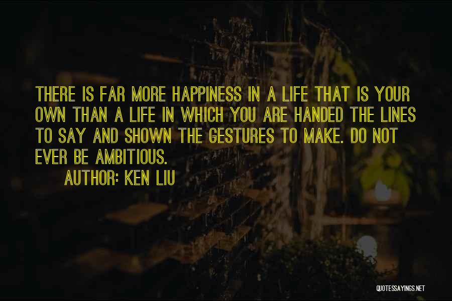 Ambition And Happiness Quotes By Ken Liu