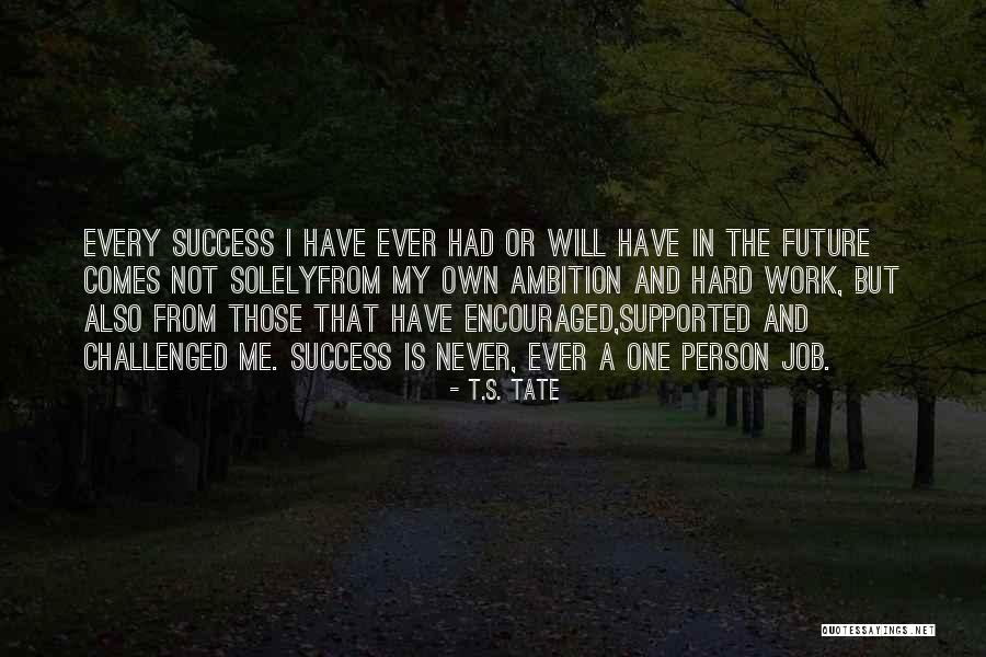 Ambition And Hard Work Quotes By T.S. Tate Ambition And Hard Work Quotes By T.S. Tate