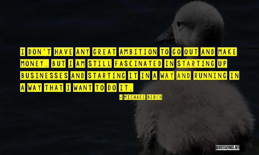 Ambition And Money Quotes By Michael Birch Ambition And Money Quotes By Michael Birch
