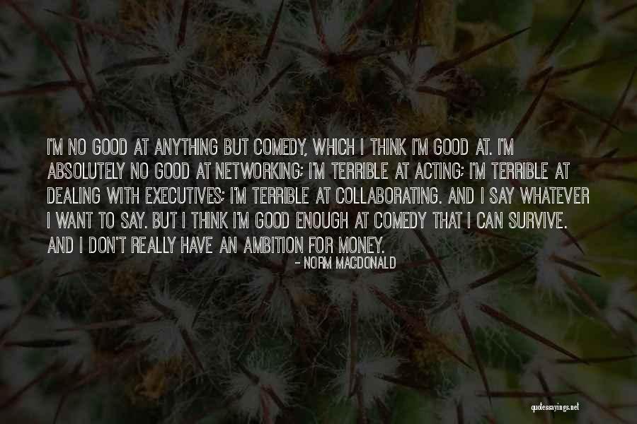 Ambition And Money Quotes By Norm MacDonald Ambition And Money Quotes By Norm MacDonald