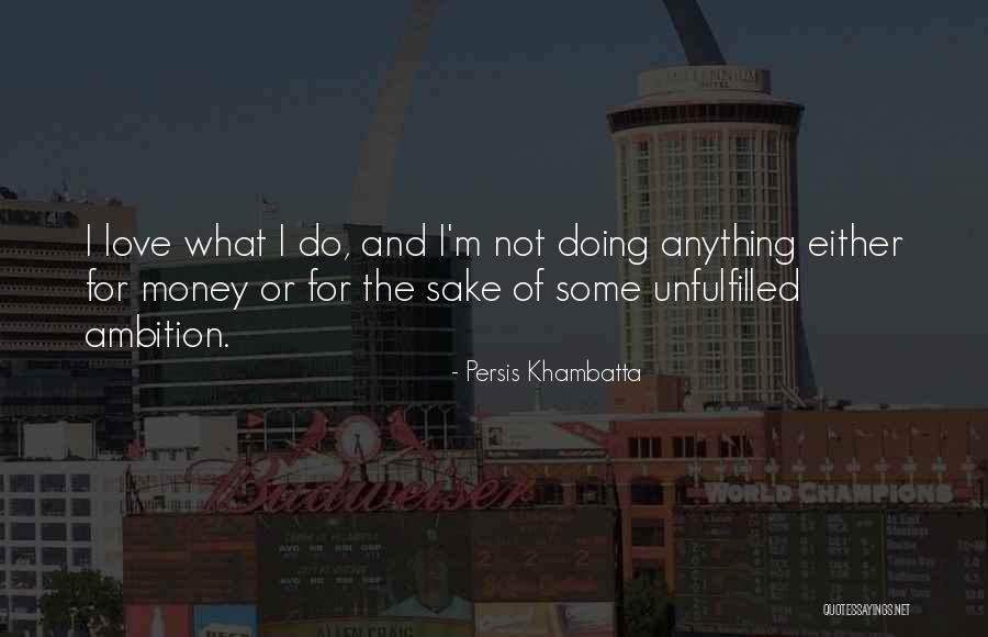 Ambition And Money Quotes By Persis Khambatta Ambition And Money Quotes By Persis Khambatta