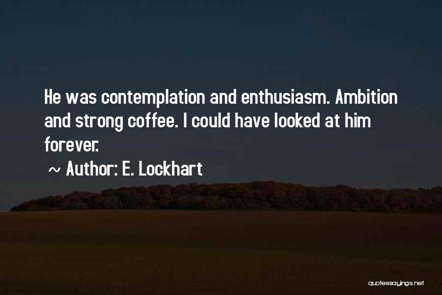 Ambition Over Love Quotes By E. Lockhart