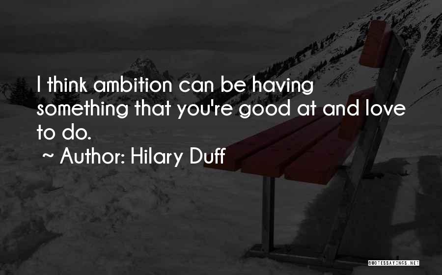 Ambition Over Love Quotes By Hilary Duff