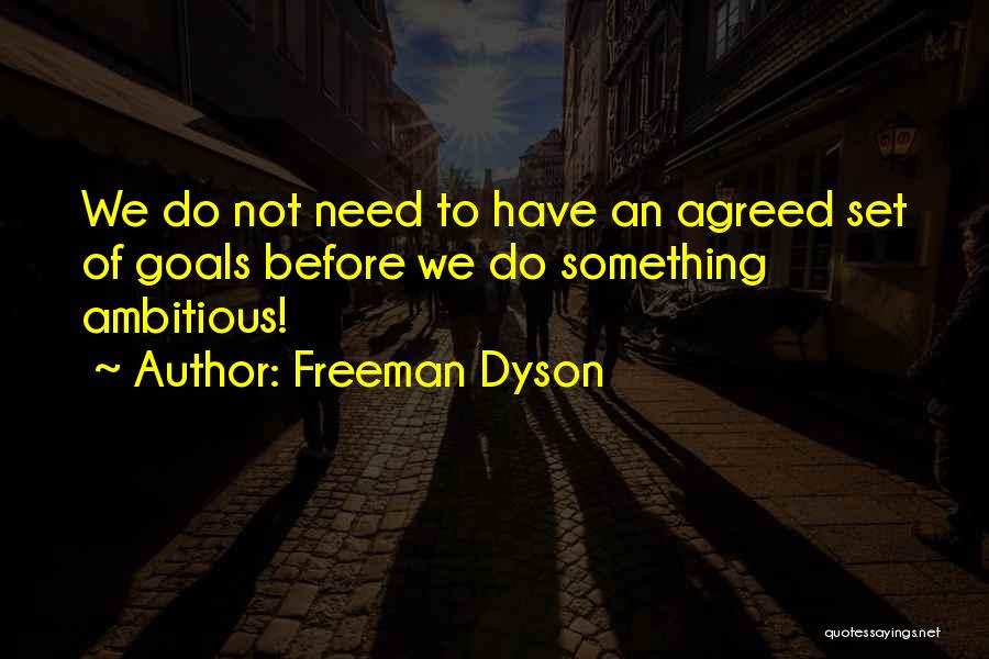 Ambitious Goals Quotes By Freeman Dyson
