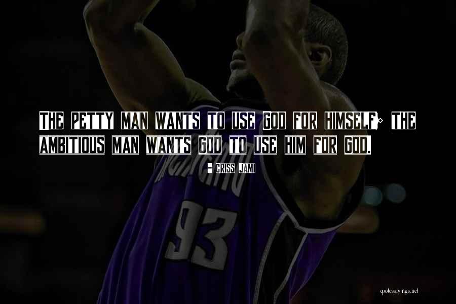 Ambitious Man Quotes By Criss Jami Ambitious Man Quotes By Criss Jami