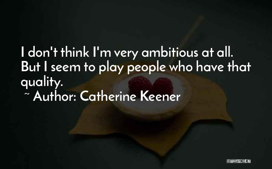 Ambitious Quotes By Catherine Keener