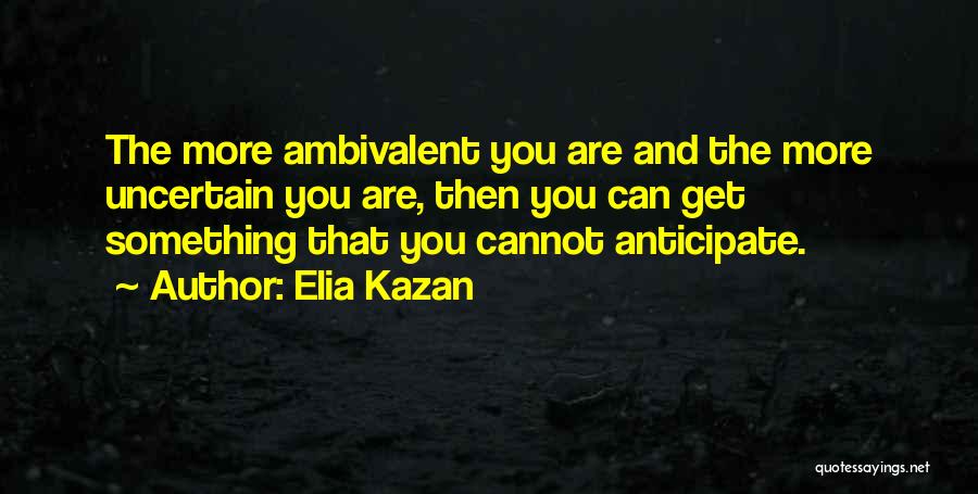 Ambivalent Quotes By Elia Kazan