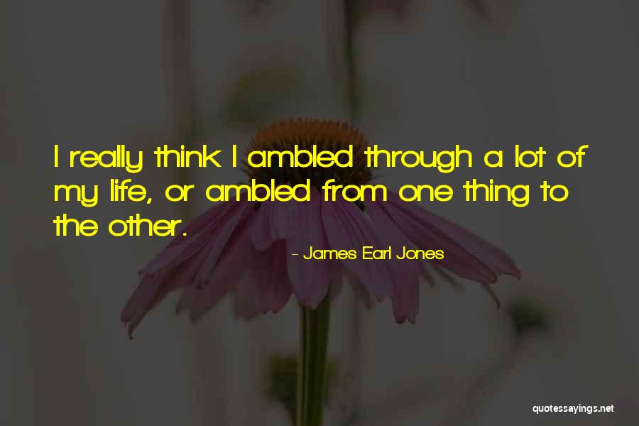 Ambled Quotes By James Earl Jones Ambled Quotes By James Earl Jones