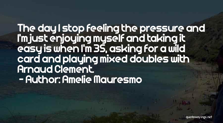 Amelie Mauresmo Quotes 402482