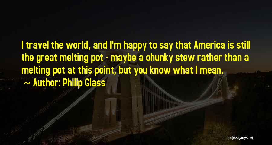 America Melting Pot Quotes By Philip Glass