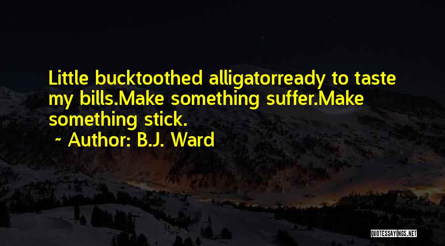 American Alligator Quotes By B.J. Ward