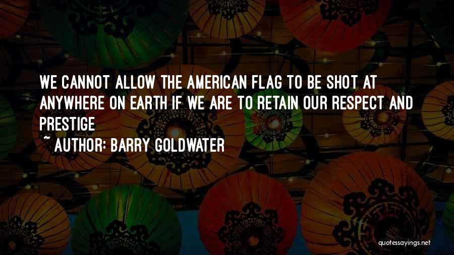 American Flag Respect Quotes By Barry Goldwater