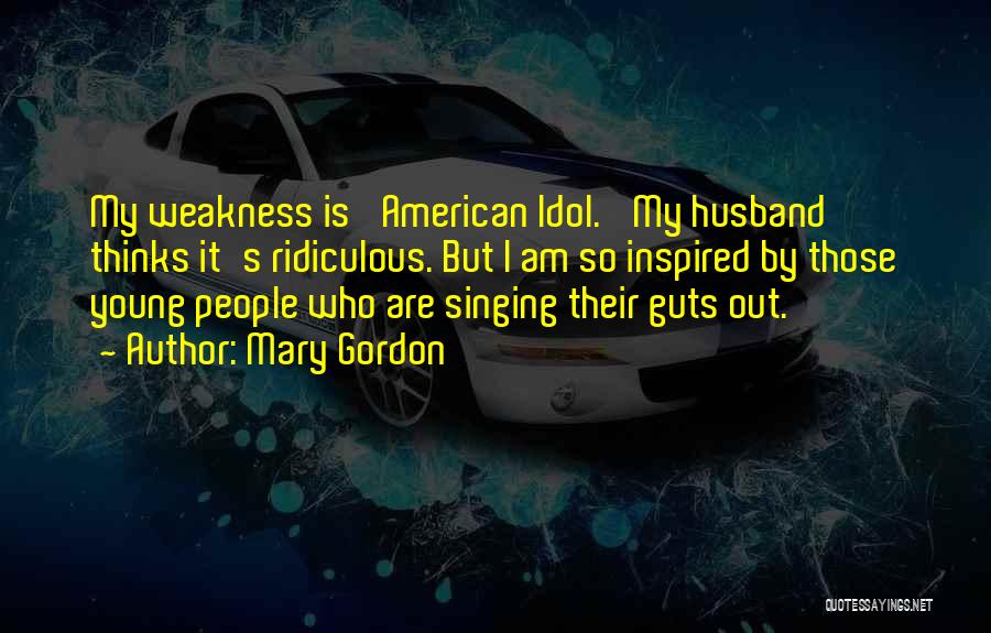 American Idol Quotes By Mary Gordon