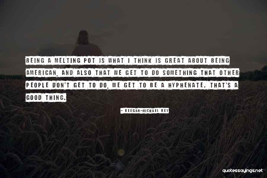 American Melting Pot Quotes By Keegan-Michael Key American Melting Pot Quotes By Keegan-Michael Key
