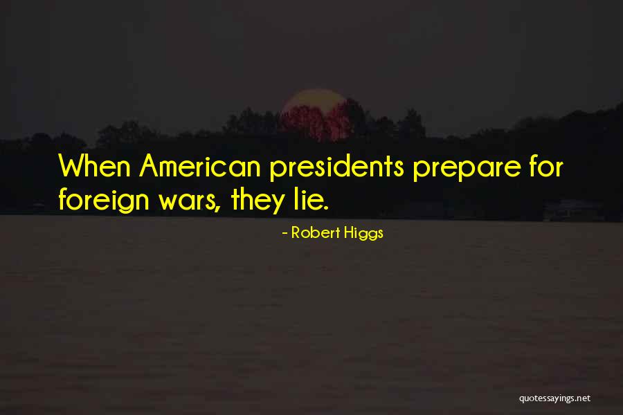 American Presidents Quotes By Robert Higgs American Presidents Quotes By Robert Higgs