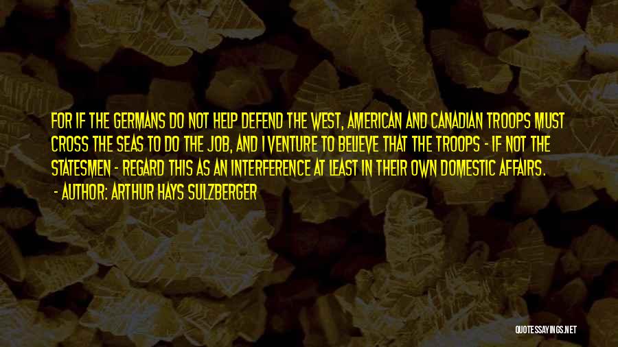 American Troops Quotes By Arthur Hays Sulzberger