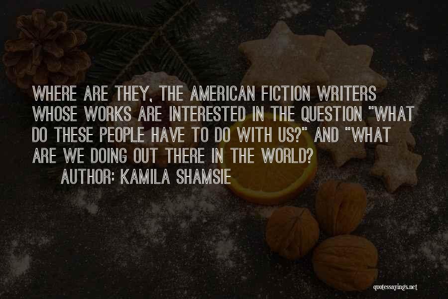 American Writers Quotes By Kamila Shamsie