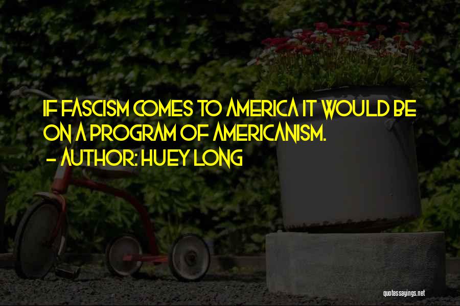 Americanism Quotes By Huey Long