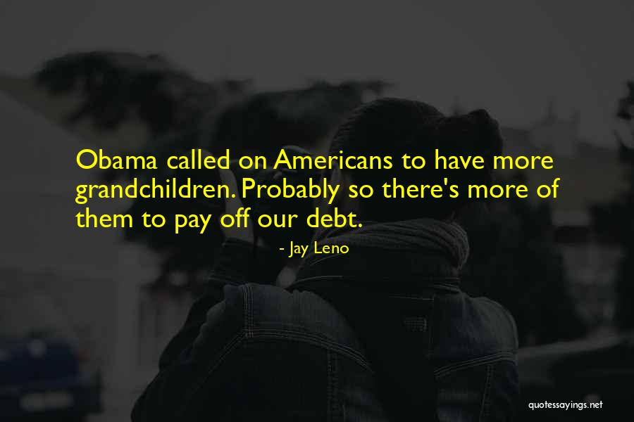 Americans In Debt Quotes By Jay Leno Americans In Debt Quotes By Jay Leno