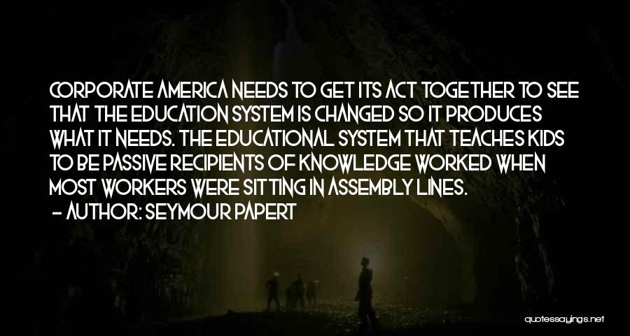 America's Education System Quotes By Seymour Papert