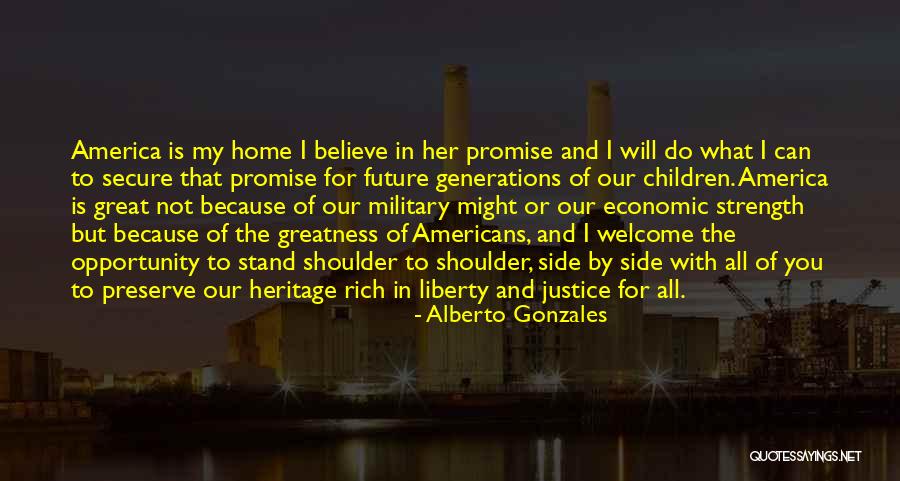 America's Greatness Quotes By Alberto Gonzales America's Greatness Quotes By Alberto Gonzales