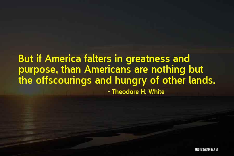 America's Greatness Quotes By Theodore H. White America's Greatness Quotes By Theodore H. White