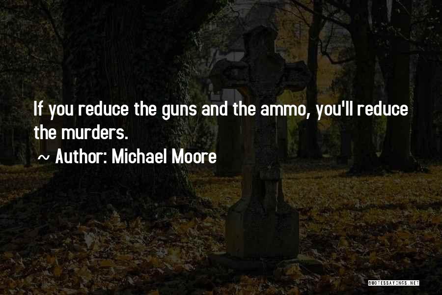 Ammo Quotes By Michael Moore