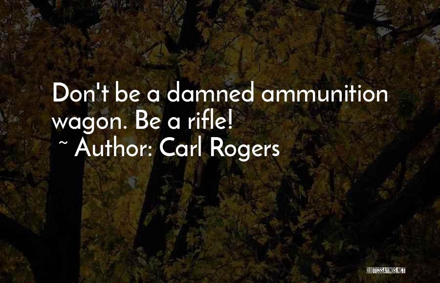 Ammunition Quotes By Carl Rogers