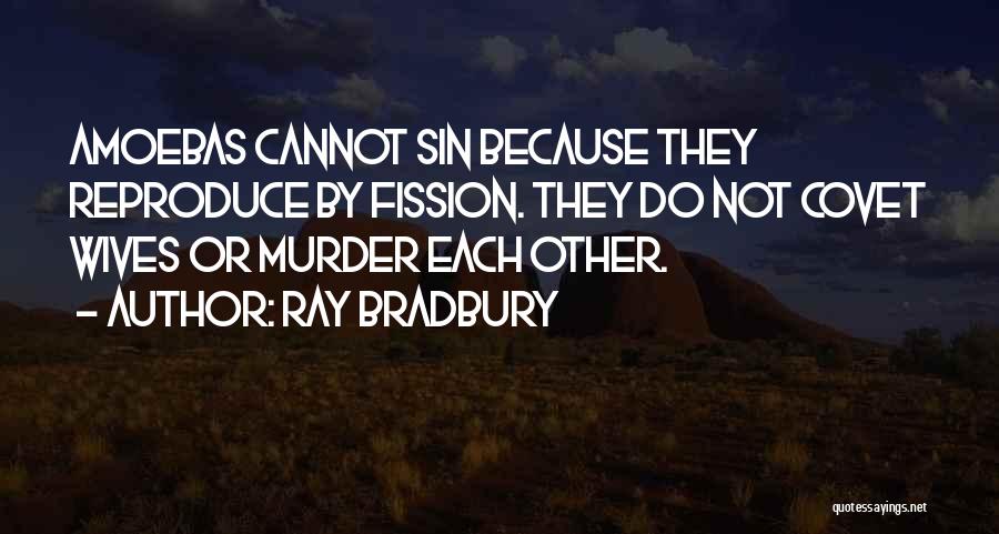 Amoebas Quotes By Ray Bradbury