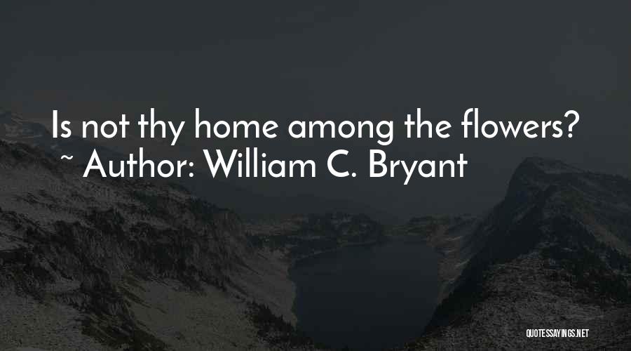 Among The Flowers Quotes By William C. Bryant